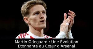 Martin Ødegaard : Une Évolution Étonnante au Cœur d&rsquo;Arsenal