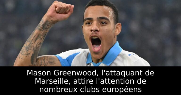 Mason Greenwood, l'attaquant de Marseille, attire l'attention de nombreux clubs européens