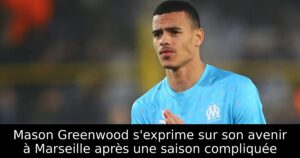 Mason Greenwood s&rsquo;exprime sur son avenir à Marseille après une saison compliquée