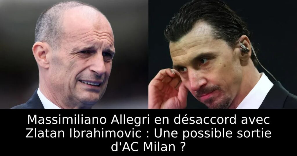 Massimiliano Allegri en désaccord avec Zlatan Ibrahimovic : Une possible sortie d&rsquo;AC Milan ?