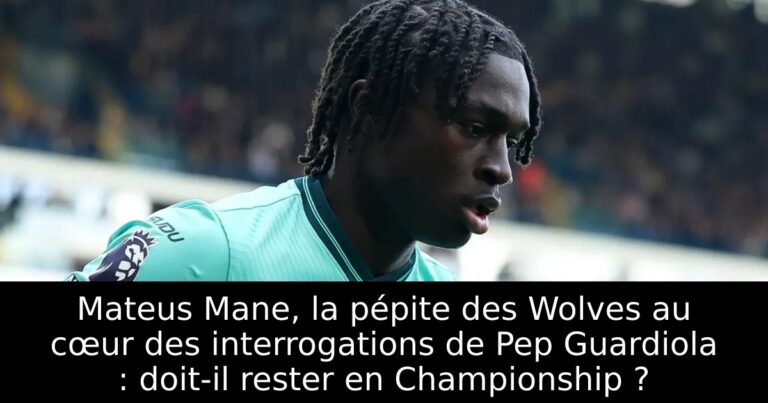 Mateus Mane, la pépite des Wolves au cœur des interrogations de Pep Guardiola : doit-il rester en Championship ?