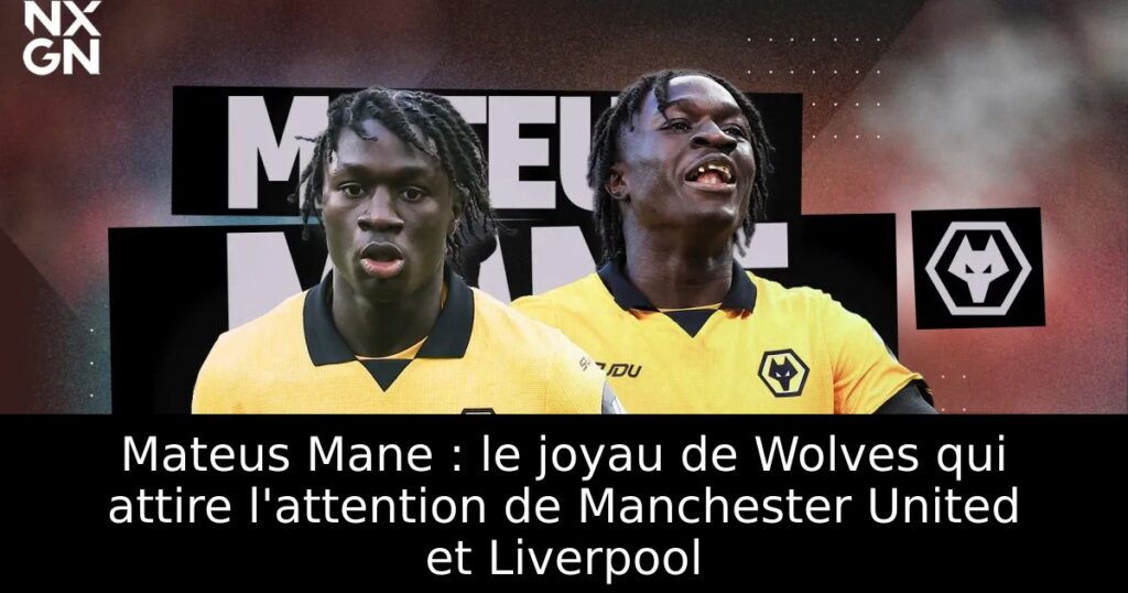 Mateus Mane : le joyau de Wolves qui attire l&rsquo;attention de Manchester United et Liverpool