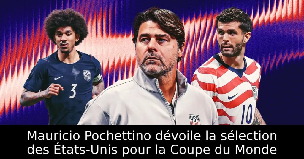 Mauricio Pochettino dévoile la sélection des États-Unis pour la Coupe du Monde