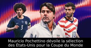 Mauricio Pochettino dévoile la sélection des États-Unis pour la Coupe du Monde