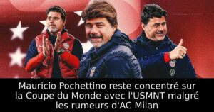 Mauricio Pochettino reste concentré sur la Coupe du Monde avec l&rsquo;USMNT malgré les rumeurs d&rsquo;AC Milan