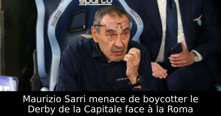 Maurizio Sarri menace de boycotter le Derby de la Capitale face à la Roma