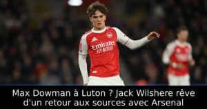 Max Dowman à Luton ? Jack Wilshere rêve d&rsquo;un retour aux sources avec Arsenal