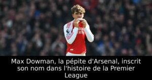 Max Dowman, la pépite d&rsquo;Arsenal, inscrit son nom dans l&rsquo;histoire de la Premier League