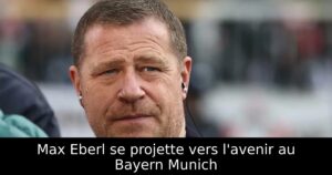 Max Eberl se projette vers l&rsquo;avenir au Bayern Munich