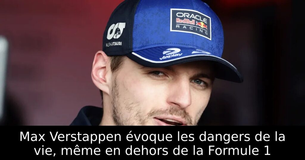 Max Verstappen évoque les dangers de la vie, même en dehors de la Formule 1