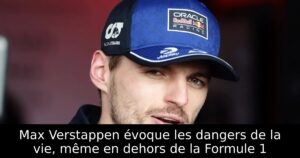 Max Verstappen évoque les dangers de la vie, même en dehors de la Formule 1
