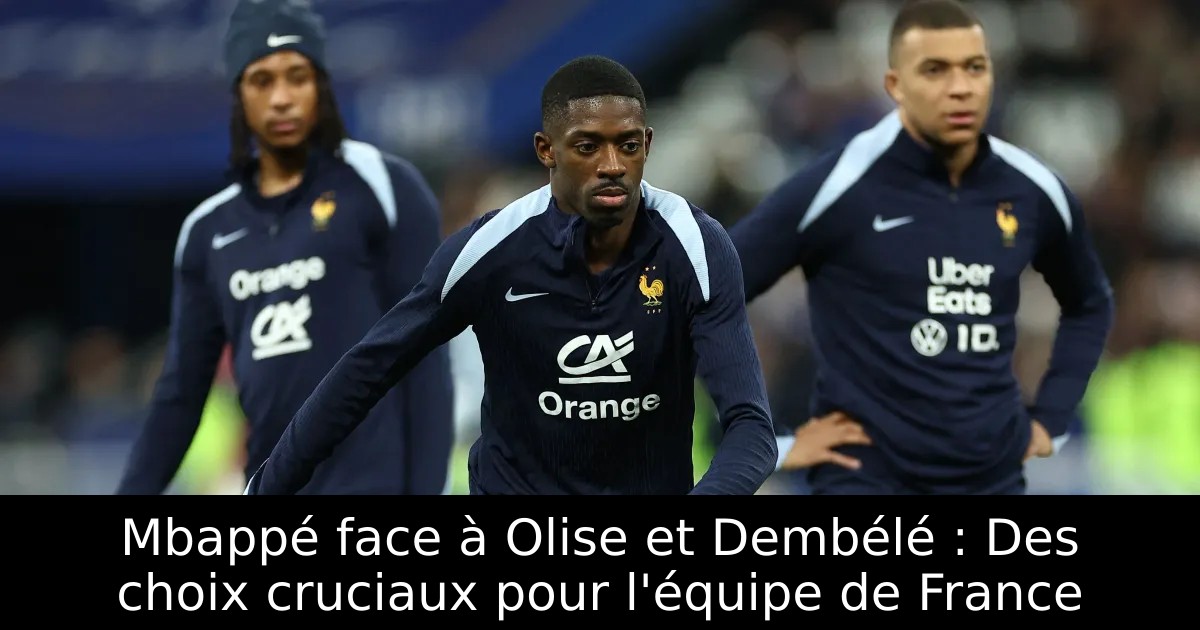 Mbapp Face Olise Et Demb l Des Choix Cruciaux Pour L quipe De mbapp-face-olise-et-demb-l-des-choix-cruciaux-pour-l-quipe-de