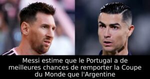 Messi estime que le Portugal a de meilleures chances de remporter la Coupe du Monde que l&rsquo;Argentine