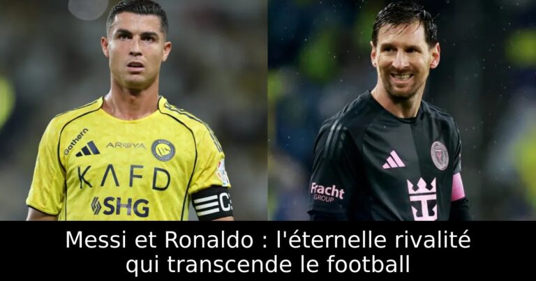 Messi et Ronaldo : l'éternelle rivalité qui transcende le football