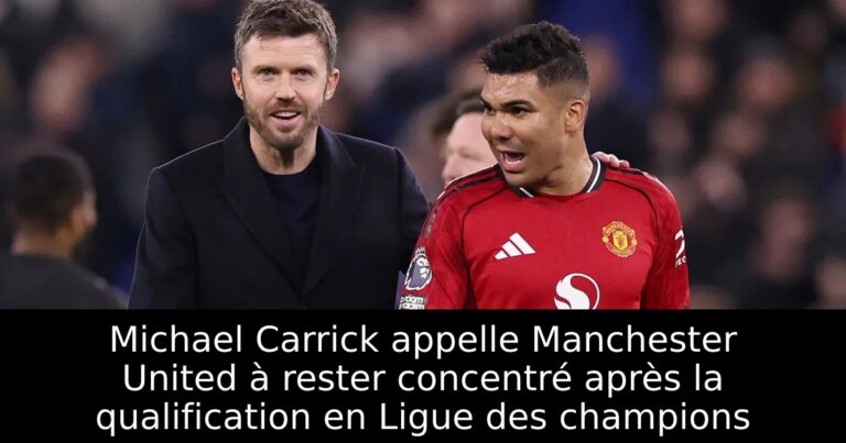 Michael Carrick appelle Manchester United à rester concentré après la qualification en Ligue des champions