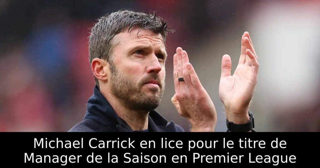 Michael Carrick en lice pour le titre de Manager de la Saison en Premier League