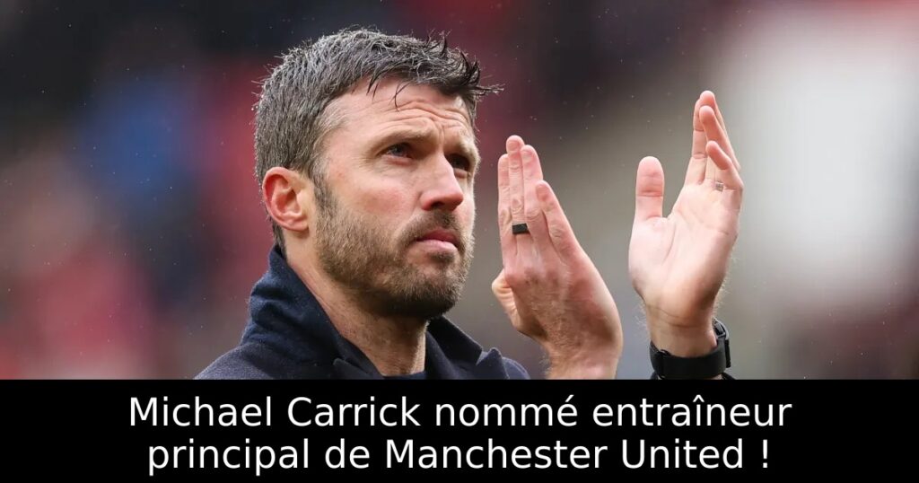 Michael Carrick nommé entraîneur principal de Manchester United !