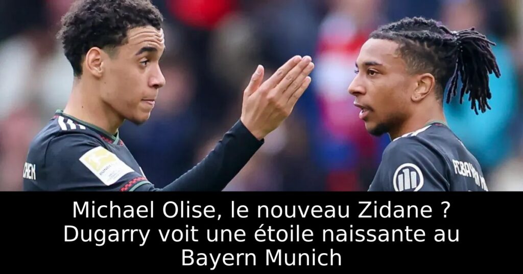 Michael Olise, le nouveau Zidane ? Dugarry voit une étoile naissante au Bayern Munich
