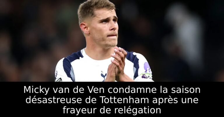 Micky van de Ven condamne la saison désastreuse de Tottenham après une frayeur de relégation