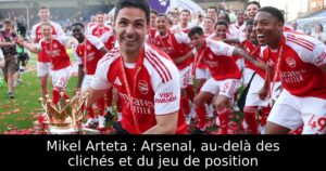 Mikel Arteta : Arsenal, au-delà des clichés et du jeu de position