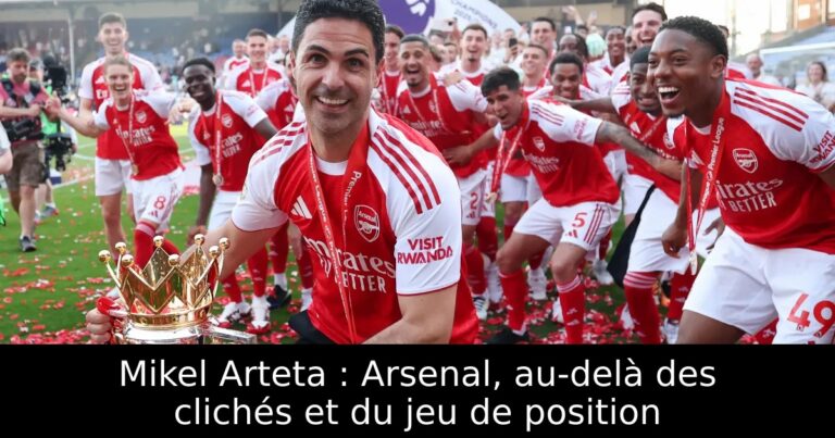 Mikel Arteta : Arsenal, au-delà des clichés et du jeu de position