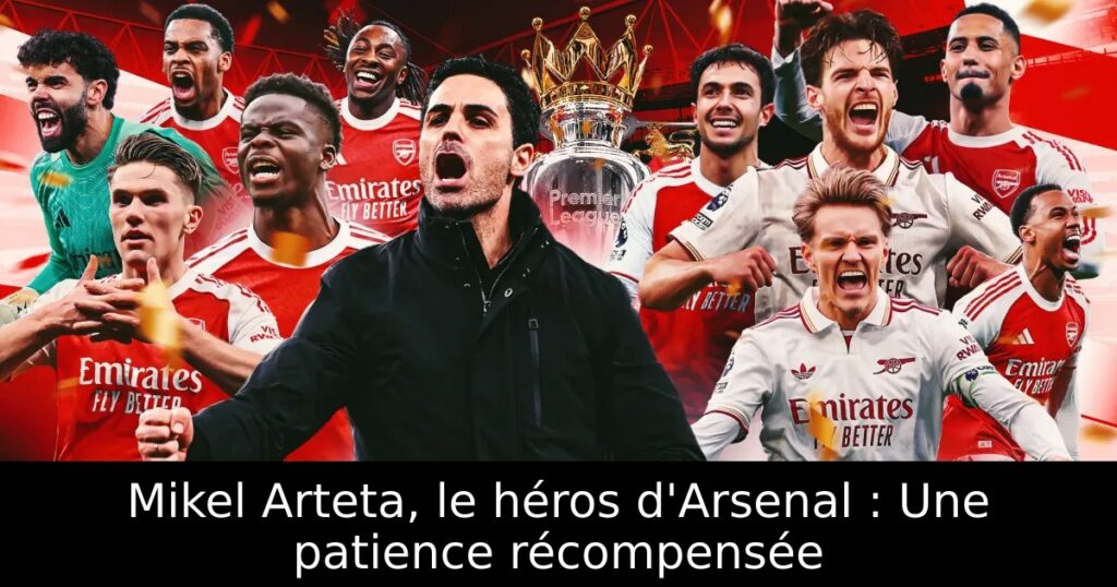 Mikel Arteta, le héros d&rsquo;Arsenal : Une patience récompensée