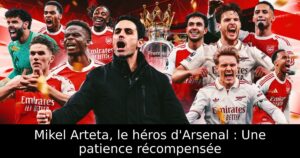Mikel Arteta, le héros d&rsquo;Arsenal : Une patience récompensée