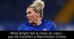 Millie Bright fait le choix du cœur : pas de transfert à Manchester United