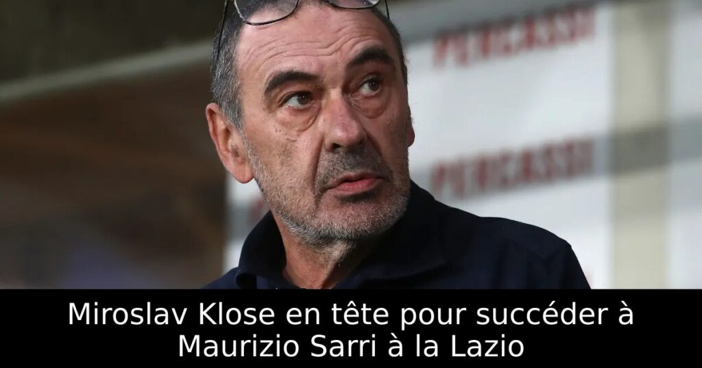 Miroslav Klose en tête pour succéder à Maurizio Sarri à la Lazio
