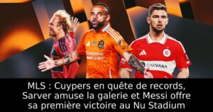 MLS : Cuypers en quête de records, Sarver amuse la galerie et Messi offre sa première victoire au Nu Stadium