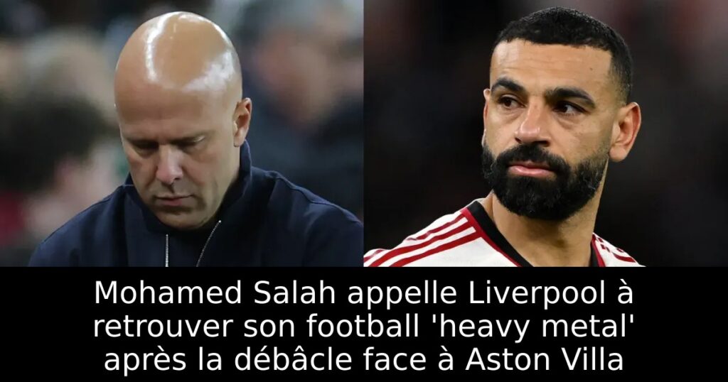 Mohamed Salah appelle Liverpool à retrouver son football &lsquo;heavy metal&rsquo; après la débâcle face à Aston Villa