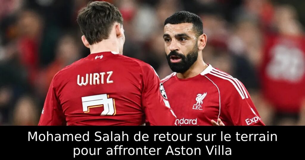 Mohamed Salah de retour sur le terrain pour affronter Aston Villa