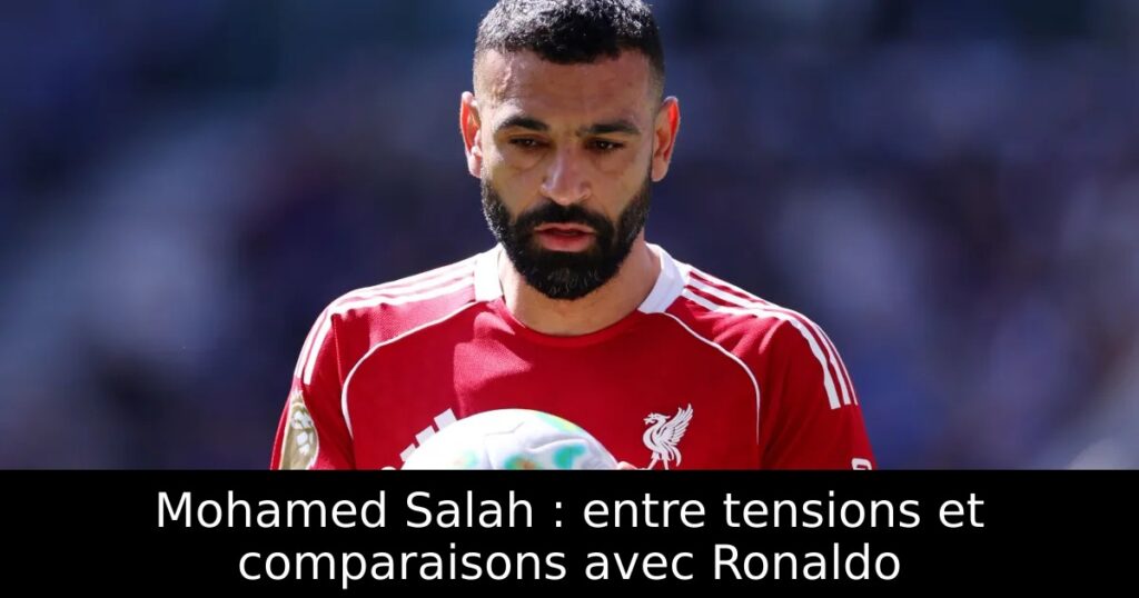 Mohamed Salah : entre tensions et comparaisons avec Ronaldo