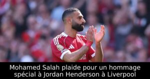 Mohamed Salah plaide pour un hommage spécial à Jordan Henderson à Liverpool