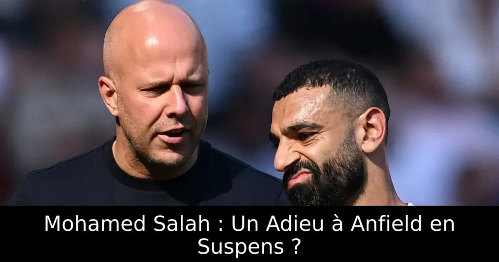 Mohamed Salah : Un Adieu à Anfield en Suspens ?