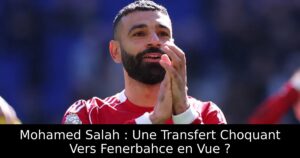 Mohamed Salah : Une Transfert Choquant Vers Fenerbahce en Vue ?