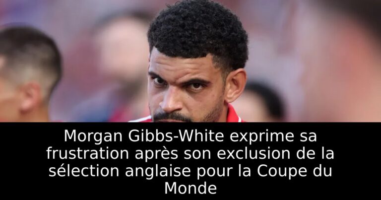 Morgan Gibbs-White exprime sa frustration après son exclusion de la sélection anglaise pour la Coupe du Monde