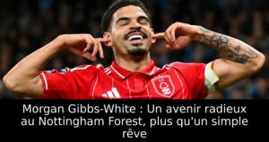 Morgan Gibbs-White : Un avenir radieux au Nottingham Forest, plus qu&rsquo;un simple rêve