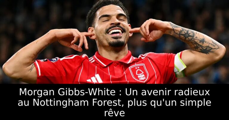 Morgan Gibbs-White : Un avenir radieux au Nottingham Forest, plus qu'un simple rêve