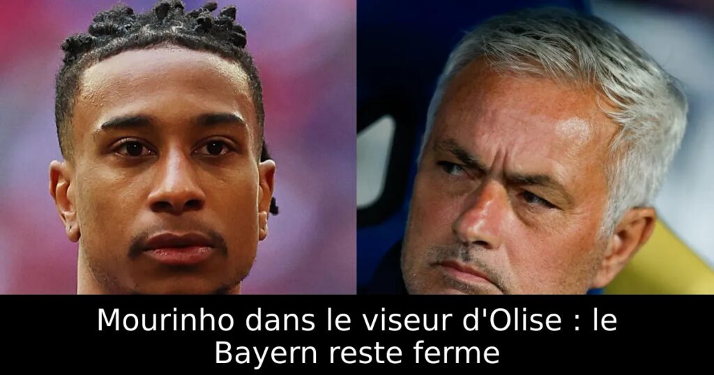 Mourinho dans le viseur d&rsquo;Olise : le Bayern reste ferme