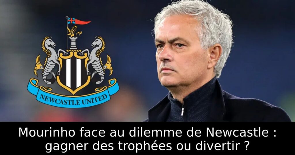 Mourinho face au dilemme de Newcastle : gagner des trophées ou divertir ?
