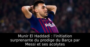 Munir El Haddadi : l&rsquo;initiation surprenante du prodige du Barça par Messi et ses acolytes