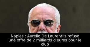 Naples : Aurelio De Laurentiis refuse une offre de 2 milliards d&rsquo;euros pour le club