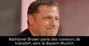 Nathaniel Brown parle des rumeurs de transfert vers le Bayern Munich