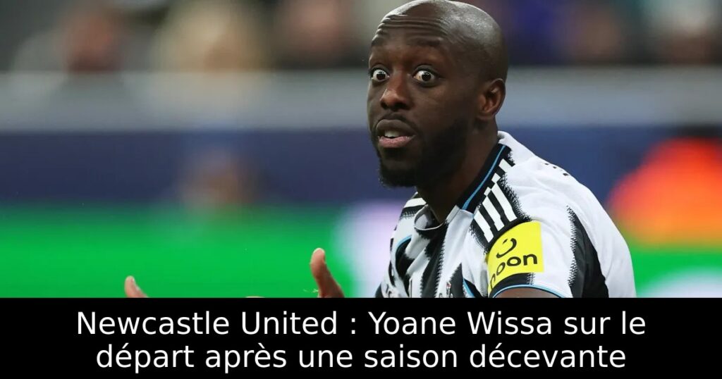 Newcastle United : Yoane Wissa sur le départ après une saison décevante