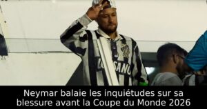 Neymar balaie les inquiétudes sur sa blessure avant la Coupe du Monde 2026