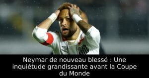 Neymar de nouveau blessé : Une inquiétude grandissante avant la Coupe du Monde