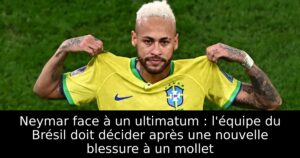 Neymar face à un ultimatum : l&rsquo;équipe du Brésil doit décider après une nouvelle blessure à un mollet