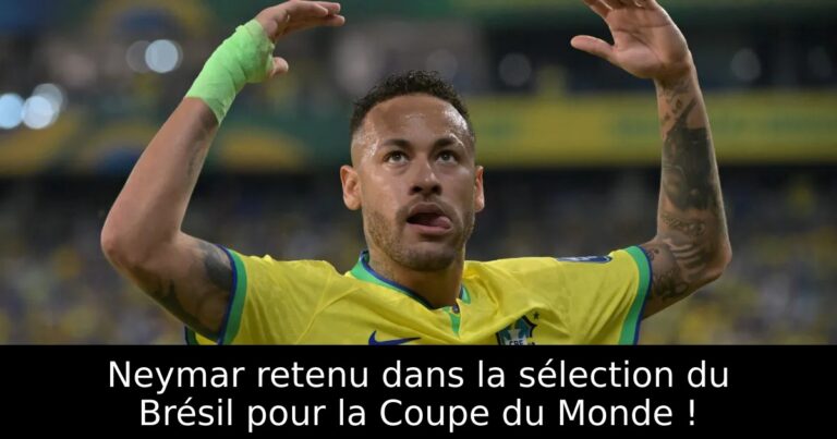 Neymar retenu dans la sélection du Brésil pour la Coupe du Monde !