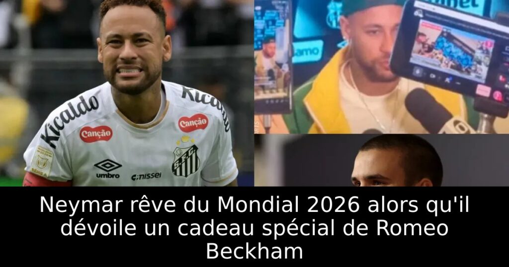 Neymar rêve du Mondial 2026 alors qu&rsquo;il dévoile un cadeau spécial de Romeo Beckham